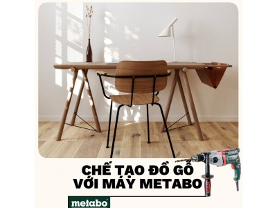 Tuyệt Chiêu Chế Tạo Đồ Gỗ Đơn Giản Với Máy Metabo